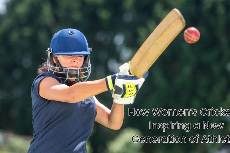 How Women’s Cricket Is Inspiring a New Generation of Athletes